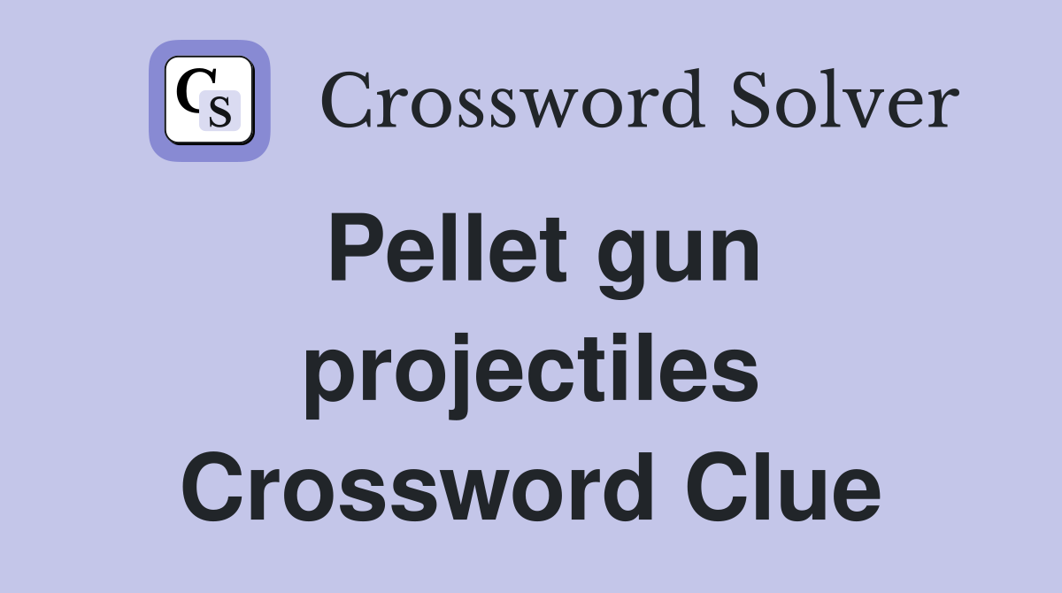 Pellet gun projectiles Crossword Clue Answers Crossword Solver
